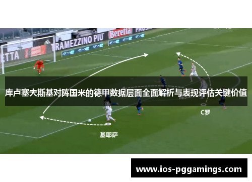 库卢塞夫斯基对阵国米的德甲数据层面全面解析与表现评估关键价值